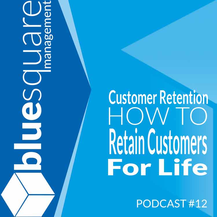 Customer Retention : How To Retain Customers For Life PODCAST by Blue Square Management 750x750